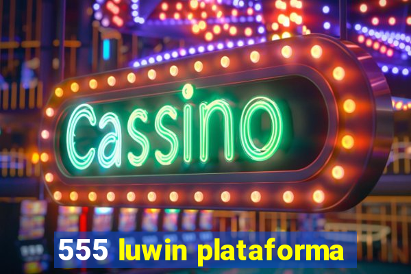 555 luwin plataforma